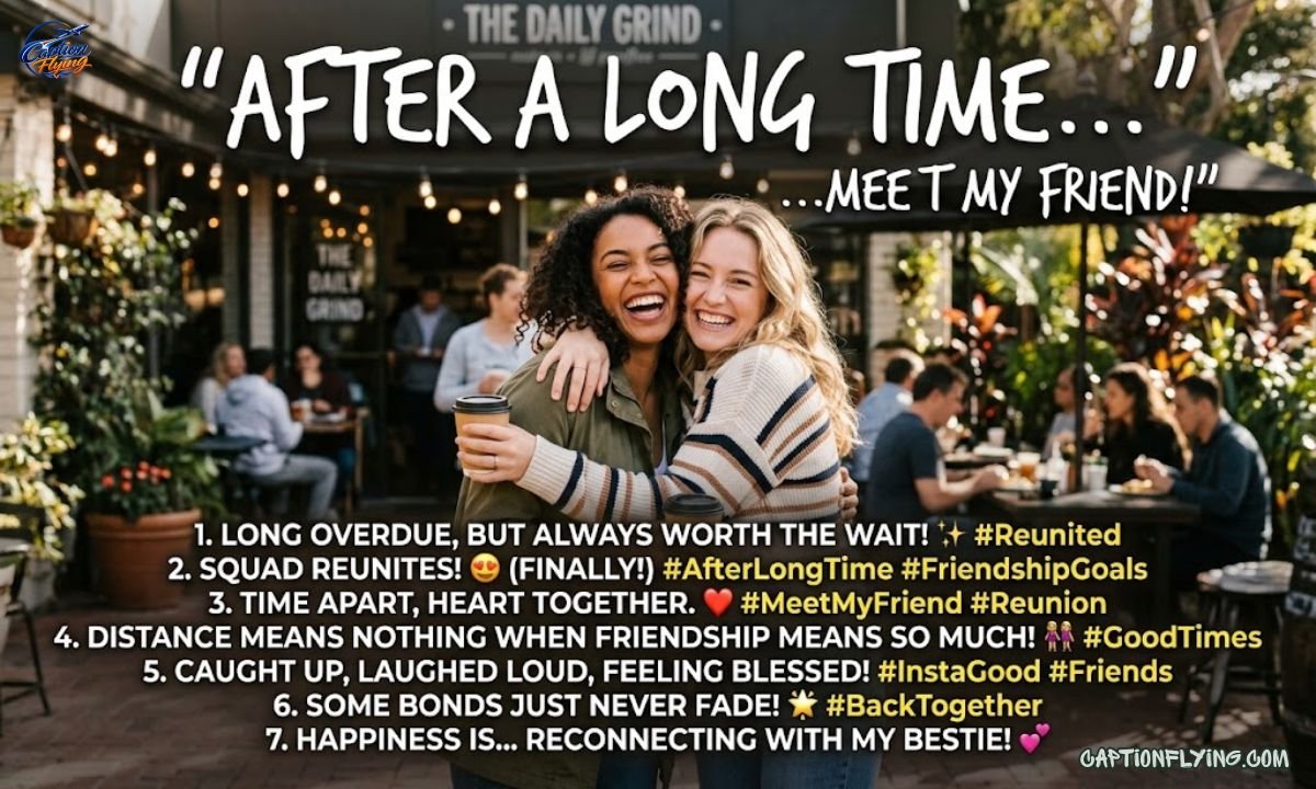 270+ Best After Long Time Meet My Friend Captions for Instagram | Emotional, Funny, Heart-Touching & Reunion Captions